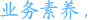 業(yè)務(wù)素養(yǎng)，