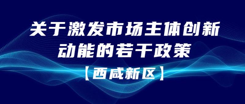 《西咸新區(qū)關(guān)于激發(fā)市場主體創(chuàng)新動能的若干政策》